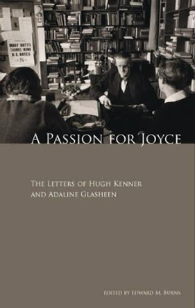 A Passion for Joyce: The Letters of Hugh Kenner and Adaline Glasheen by Hugh Kenner 9781904558965