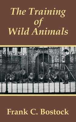 The Training of Wild Animals by Frank Charles Bostock 9781410102874