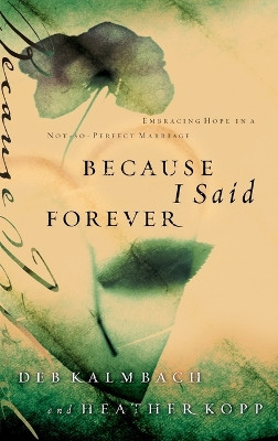 Because I Said Forever: Embracing Hope in an Imperfect Marriage by Heather Kopp 9781590527771