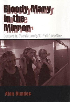 Bloody Mary in the Mirror: Essays in Psychoanalytic Folkloristics by Alan Dundes 9781604731873