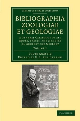Bibliographia zoologiae et geologiae: Volume 2: A General Catalogue of All Books, Tracts, and Memoirs on Zoology and Geology by Louis Agassiz 9781108062510