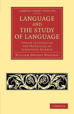 Language and the Study of Language: Twelve Lectures on the Principles of Linguistic Science by William Dwight Whitney 9781108062770
