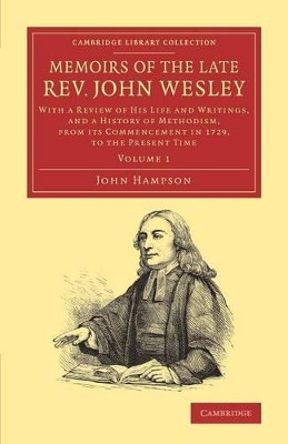 Memoirs of the Late Rev. John Wesley, A.M.: Volume 1: With a Review of his Life and Writings, and a History of Methodism, from its Commencement in 1729, to the Present Time by John Hampson 9781108064187