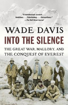Into the Silence: The Great War, Mallory, and the Conquest of Everest by Professor Wade Davis