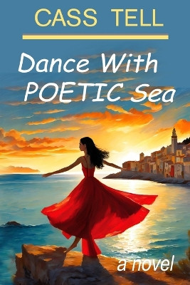 Dance With Poetic Sea - a novel: A riveting Christian fiction book exploring today's culture, God, wisdom and faith. by Cass Tell 9781938367427