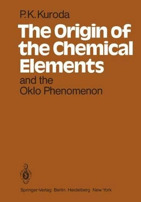 The Origin of the Chemical Elements and the Oklo Phenomenon by P. K. Kuroda 9783642686696