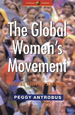 The Global Women's Movement: Origins, Issues and Strategies by Peggy Antrobus 9781842770160