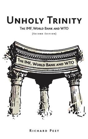 Unholy Trinity: The IMF, World Bank and WTO by Richard Peet 9781848132528