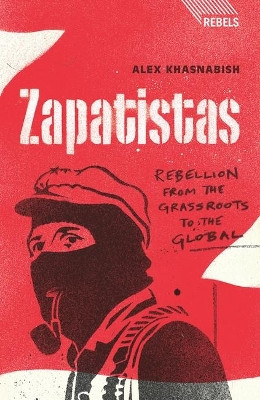 Zapatistas: Rebellion from the Grassroots to the Global by Alex Khasnabish 9781848132085