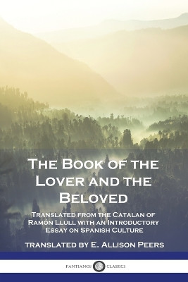The Book of the Lover and the Beloved: Translated from the Catalan of Ramón Llull with an Introductory Essay on Spanish Culture by Ramón Llull 9781789874907