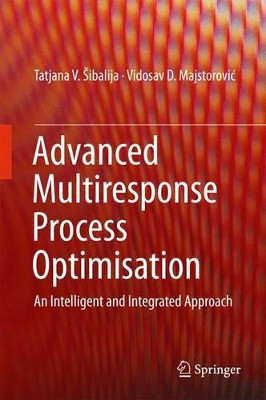 Advanced Multiresponse Process Optimisation: An Intelligent and Integrated Approach by Tatjana V. Sibalija 9783319192543