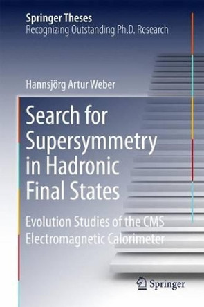Search for Supersymmetry in Hadronic Final States: Evolution Studies of the CMS Electromagnetic Calorimeter by Hannsjorg Weber 9783319199559