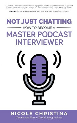 Not Just Chatting: How to Become a Master Podcast Interviewer by Nicole Christina 9781641846851