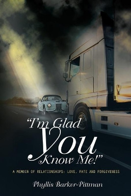 I'm Glad You Know Me! A Memoir of Relationships: Love, Fate, and Forgiveness (New Edition) by Phyllis Barker-Pittman 9781645508564
