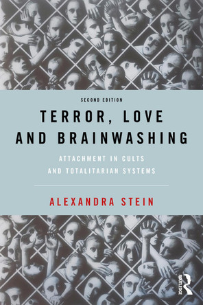 Terror, Love and Brainwashing: Attachment in Cults and Totalitarian Systems by Alexandra Stein