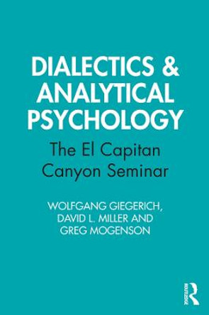 Dialectics & Analytical Psychology: The El Capitan Canyon Seminar by Wolfgang Giegerich