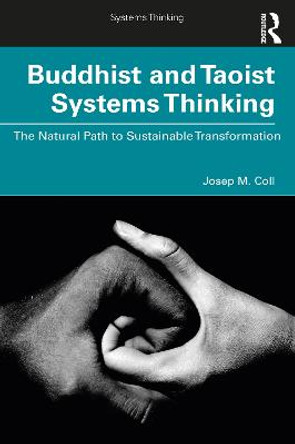 Buddhist and Taoist Systems Thinking: The Natural Path to Sustainable Transformation by Josep M. Coll