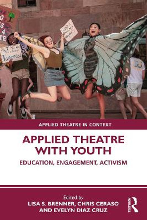 Applied Theatre with Youth: Education, Engagement, Activism by Lisa S. Brenner