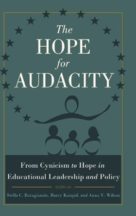 The Hope for Audacity: From Cynicism to Hope in Educational Leadership and Policy by Stella C. Batagiannis 9781433118593