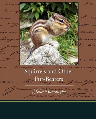 Squirrels and Other Fur-Bearers by John Burroughs 9781438523651