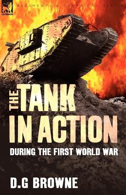 The Tank in Action During the First World War by D G Browne 9781846777752
