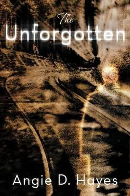The Unforgotten by Angie D Hayes 9781462404674