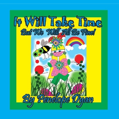 It Will Take Time . . . But We Will All Be Fine! by Penelope Dyan 9781614774709