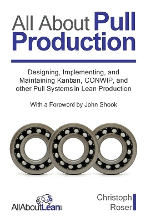 All About Pull Production: Designing, Implementing, and Maintaining Kanban, CONWIP, and other Pull Systems in Lean Production by John Shook 9783963820281