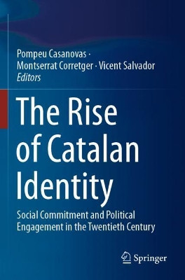 The Rise of Catalan Identity: Social Commitment and Political Engagement in the Twentieth Century by Pompeu Casanovas 9783030181468