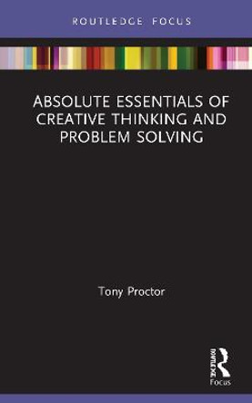Absolute Essentials of Creative Thinking and Problem Solving by Tony Proctor