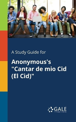 A Study Guide for Anonymous's "Cantar de Mio Cid (El Cid)" by Cengage Learning Gale 9781375377812