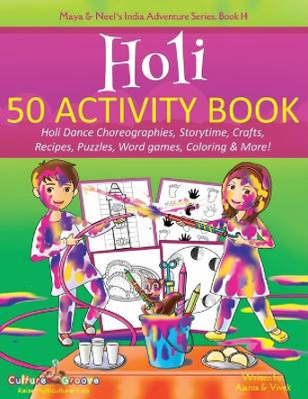 Holi 50 Activity Book: Holi Dance Choreographies, Storytime, Crafts, Recipes, Puzzles, Word games, Coloring & More! by Ajanta Chakraborty 9781945792540