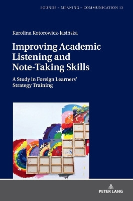 Improving Academic Listening and Note-Taking Skills: A Study in Foreign Learners’ Strategy Training by Karolina Kotorowicz-Jasinska 9783631816448