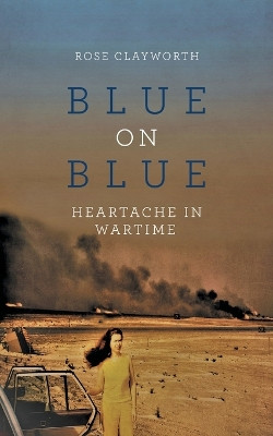 Blue on Blue: Heartache in Wartime by Rose Clayworth 9781958381540