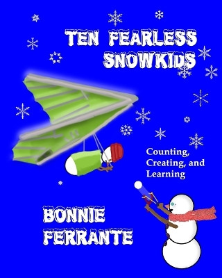 Ten Fearless Snowkids: Counting, Creating and Learning by Bonnie Ferrante 9781928064657
