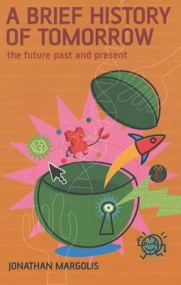 A Brief History of Tomorrow: The Future Past and Present by Jonathan Margolis 9780747553359