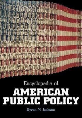 Encyclopedia of American Public Policy by Byron M. Jackson 9781576070239