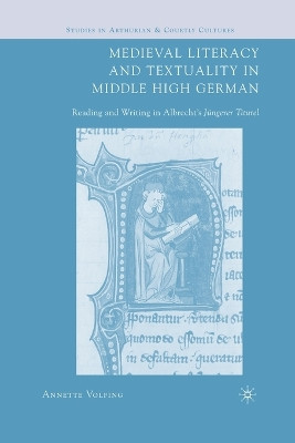 Medieval Literacy and Textuality in Middle High German: Reading and Writing in Albrecht's Jungerer Titurel by Annette Volfing 9781349531776