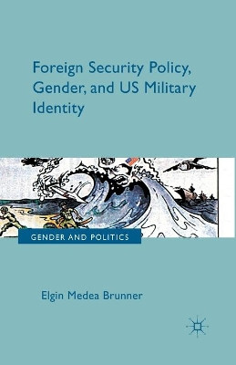 Foreign Security Policy, Gender, and US Military Identity by E. Brunner 9781349451876