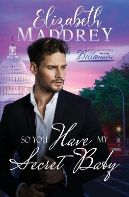 So You Have My Secret Baby: A Christian secret baby workplace romance by Elizabeth Maddrey 9781947525092