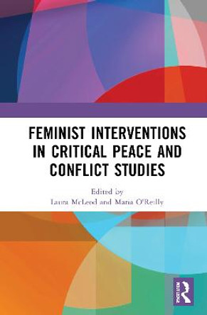 Feminist Interventions in Critical Peace and Conflict Studies by Laura McLeod