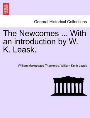The Newcomes ... with an Introduction by W. K. Leask. by William Makepeace Thackeray 9781241572778