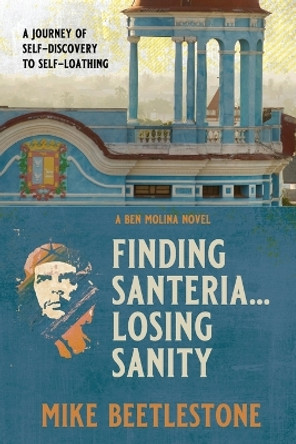 Finding Santeria... Losing Sanity: A journey through self-discovery to self-loathing by Mike Beetlestone 9781739658908