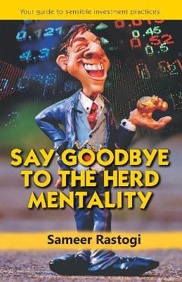 Say Goodbye to the Herd Mentality - Your Guide to Sensible Investment Practices by Sameer Rastogi 9789386407474