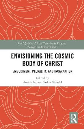 Envisioning the Cosmic Body of Christ: Embodiment, Plurality and Incarnation by Aurica Jax