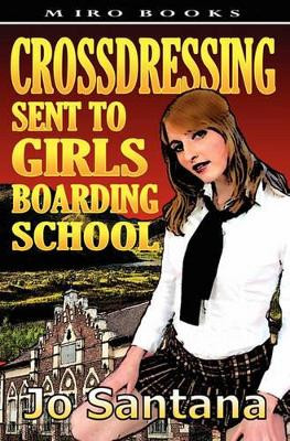 Crossdressing: Sent to Girls Boarding School by Jo Santana 9781906320263