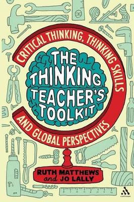 The Thinking Teacher's Toolkit: Critical Thinking, Thinking Skills and Global Perspectives by Ruth Matthews 9781441125712