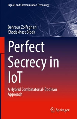 Perfect Secrecy in IoT: A Hybrid Combinatorial-Boolean Approach by Behrouz Zolfaghari 9783031131905