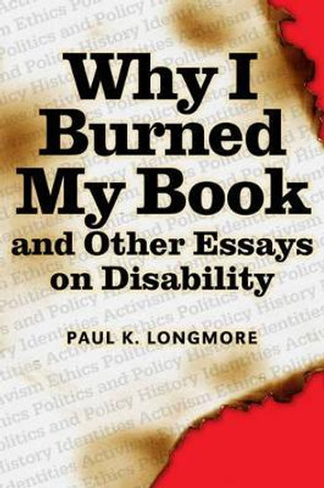 Why I Burned My Book and Other Essays on Disability by Paul K. Longmore 9781592130238