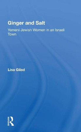 Ginger And Salt: Yemeni Jewish Women In An Israeli Town by Lisa Gilad